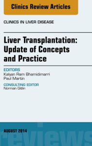 Liver Transplantation: Update of Concepts and Practice, An Issue of Clinics in Liver Disease Kalyan Ram Bhamidimarri MD, MPH Author