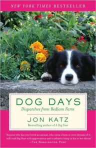 Dog Days: Dispatches from Bedlam Farm Jon Katz Author