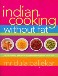 Indian Cooking Without Fat: The Revolutionary New Way to Enjoy Healthy and Delicious Indian Food Mridula Baljekar Author