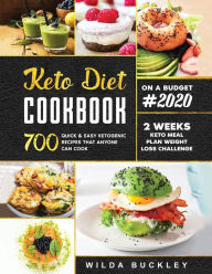 KETO DIET COOKBOOK #2020: 700 Quick & Easy Ketogenic Recipes that Anyone Can Cook 2-week Keto Meal Plan & Weight Loss Challenge Wilda Buckley Author