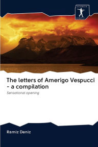 The letters of Amerigo Vespucci - a compilation Ramíz Deníz Author
