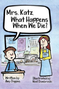 Mrs. Katz, What Happens When We Die? Amy Diggins Author