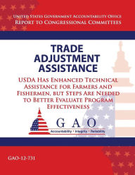 Trade Adjustment Assistance: USDA Has Enhanced Technical Assistance for Farmers and Fisherman , but Steps Are Needed to Better Evaluate Program Effect