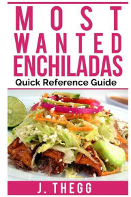 Enchiladas: Most Wanted: Quick Reference Guide J Thegg Author