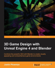 3D Game Design with Unreal Engine 4 and Blender: Design and create immersive, beautiful game environments with the versatility of Unreal Engine 4 and