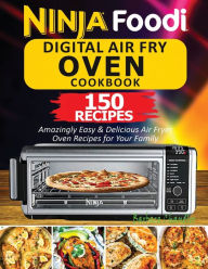 Ninja Foodi Digital Air Fry Oven Cookbook: 150 Amazingly Easy & Delicious Air Fryer Oven Recipes For Your Family Chandler Barbara Author