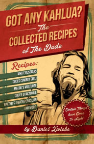 Got Any Kahlua: Collected Recipes of The Dude The Dude Author