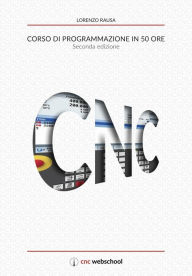 CNC Corso di programmazione in 50 ore (seconda edizione): gennaio 2018 Lorenzo Rausa Author