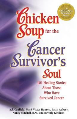 Chicken Soup for the Cancer Survivor's Soul : 101 Healing Stories of Courage and Inspiration