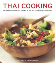 THAI COOKING: 125 Fragrant Recipes Shown in 250 Delectable Photographs Judy Bastyra Author