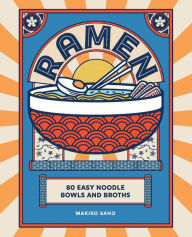 Ramen: 80 easy noodle bowls and broths Makiko Sano Author