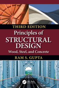 Principles of Structural Design: Wood, Steel, and Concrete, Third Edition Ram S. Gupta Author