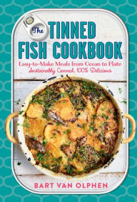 The Tinned Fish Cookbook: Easy-to-Make Meals from Ocean to Plate-Sustainably Canned, 100% Delicious Bart van Olphen Author