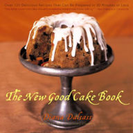 The New Good Cake Book: Over 125 Delicious Recipes That Can Be Prepared in 30 Minutes or Less Diana Dalsass Author