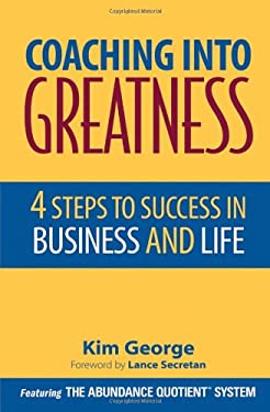 Coaching into Greatness : 4 Steps to Success in Business and Life by Kim George