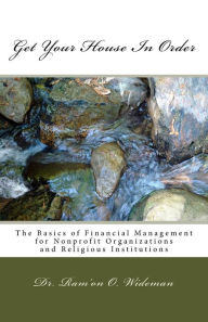 Get Your House In Order: The Basics of Financial Management for Nonprofits and Religious Organizations Ram'on O. Wideman Author