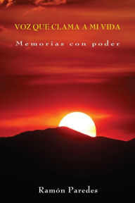 Voz que clama a mi vida: Memorias con poder Ramón Paredes Author