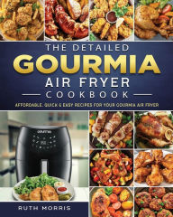 The Detailed Gourmia Air Fryer Cookbook: Affordable, Quick & Easy Recipes for Your Gourmia Air Fryer Ruth Morris Author