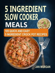 5 Ingredient Slow Cooker Meals Jan Morgan Author