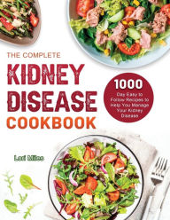 The Complete Kidney Disease Cookbook 2021: 1000-Day Easy to Follow Recipes to Help You Manage Your Kidney Disease Lori Miles Author