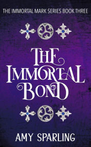 The Immortal Bond (The Immortal Mark Series, #3) Amy Sparling Author