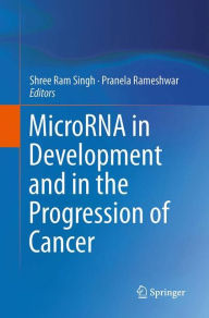 MicroRNA in Development and in the Progression of Cancer Shree Ram Singh Editor