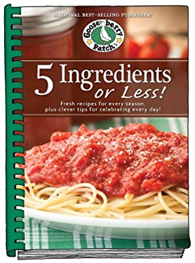 5 Ingredients or Less! : Fresh Recipes for Every Season Plus Clever Tips for Celebrating Every Day! by Gooseberry Patch