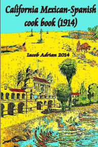 California Mexican-Spanish Cook book (1914) Iacob Adrian Author