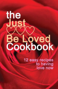 Just BE LOVED CookBook: 12 Easy Recipes For Finding Love Now Mvxx. Amillivn Author
