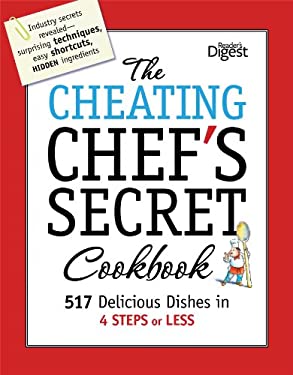 The Cheating Chef's Secret Cookbook : 517 Delicious Dishes in 4 Steps or Less by st, Editors of Editors of Reader's Digest