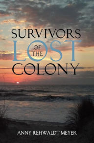 Survivors of the Lost Colony Anny Rehwaldt Meyer Author