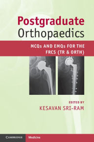 Postgraduate Orthopaedics: MCQs and EMQs for the FRCS (Tr & Orth) Kesavan Sri-Ram Editor