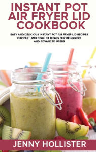 INSTANT POT ACE BLENDER COOKBOOK: Delicious, Quick Everyday Appetizing Recipes for Healthy Lifestyle, Amazing Feel, and Weight Loss Jenny Hollister Au