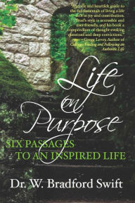 Life On Purpose: Six Passages to an Inspired Life Dr. W. Bradford Swift Author