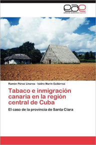 Tabaco E Inmigracion Canaria En La Region Central de Cuba Ram N. P. Rez Linares Author