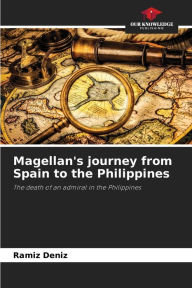 Magellan's journey from Spain to the Philippines RamÃz DenÃz Author