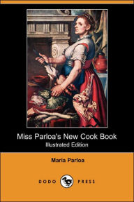 Miss Parloa's New Cook Book (Illustrated Edition) (Dodo Press) Maria Parloa Author