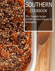 Southern Cookbook: 250+ Essential Recipes Southerners Have Enjoyed for Generations Angela Hill Author