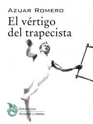El vértigo del trapecista Juan Ramón Azuar Romero Author