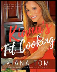 Kiana's Fit CookingT: Fit & Fast Healthy recipes for you & your family Kiana Tom Author
