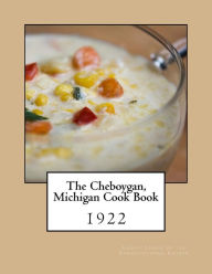 The Cheboygan, Michigan Cook Book Ladies' League of the Congregat Church Author