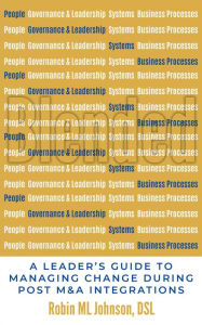 Blended: A Leader's Guide to Managing Change During Post M&A Integrations Robin ML Johnson Author