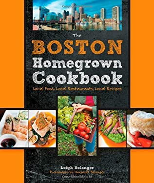 The Boston Homegrown Cookbook : Local Food, Local Restaurants, Local Recipes by Leigh Belanger