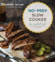 No-Prep Slow Cooker: Easy, Few-Ingredient Meals Without the Browning, Sauteing or Pre-Baking Chrissy Taylor Author