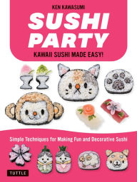 Sushi Party: Kawaii Sushi Made Easy! Ken Kawasumi Author