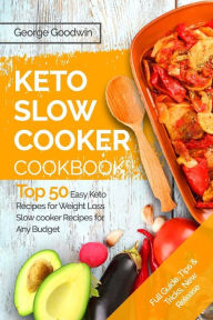 The Keto Slow Cooker Cookbook: Top 50 Easy Keto Recipes for Weight Loss Slow cooker Recipes for Any Budget George Goodwin Author