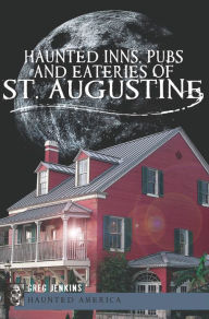 Haunted Inns, Pubs and Eateries of St. Augustine Greg Jenkins Author