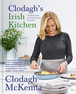 Clodagh's Irish Kitchen : A Fresh Take on Traditional Flavors by Clodagh McKenna