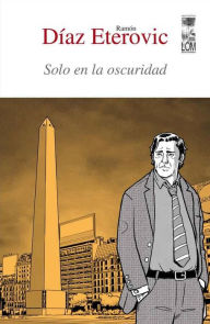 Solo en la oscuridad : (3a. Edición) Ramón Díaz Eterovic Author