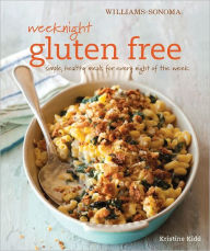 Weeknight Gluten Free (Williams-Sonoma): Simple, healthy meals for every night of the week Kristine Kidd Author